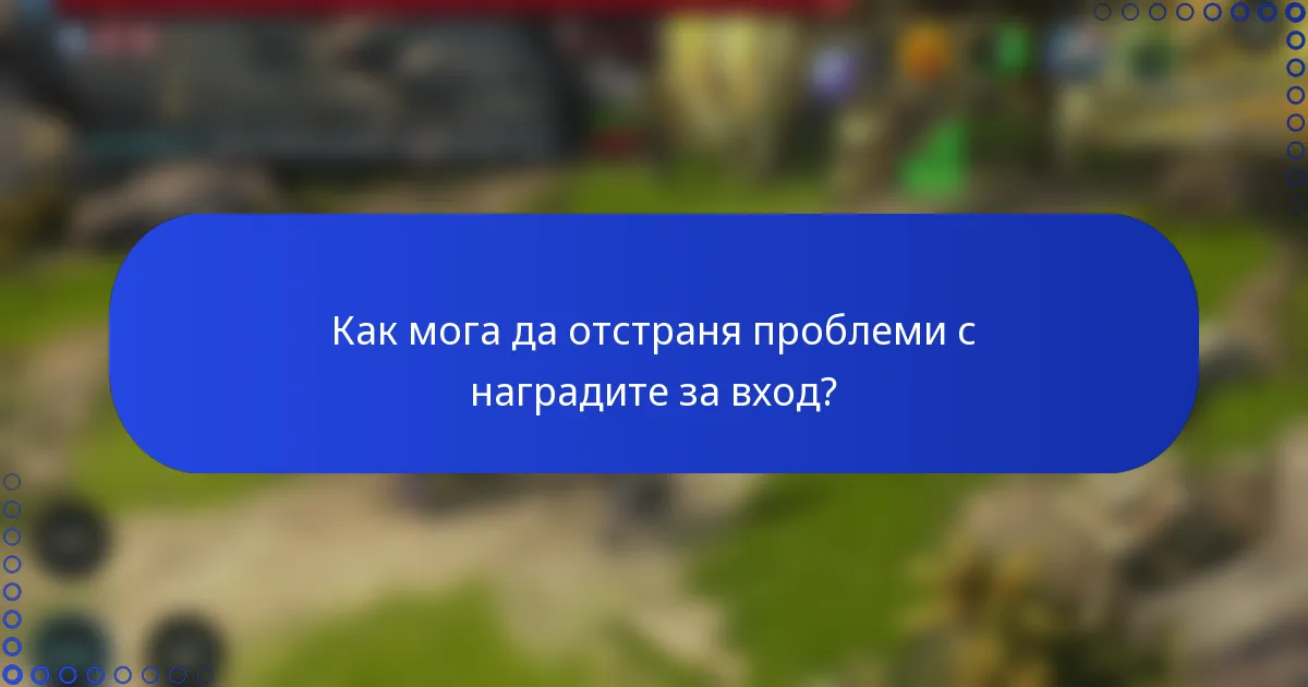 Как мога да отстраня проблеми с наградите за вход?