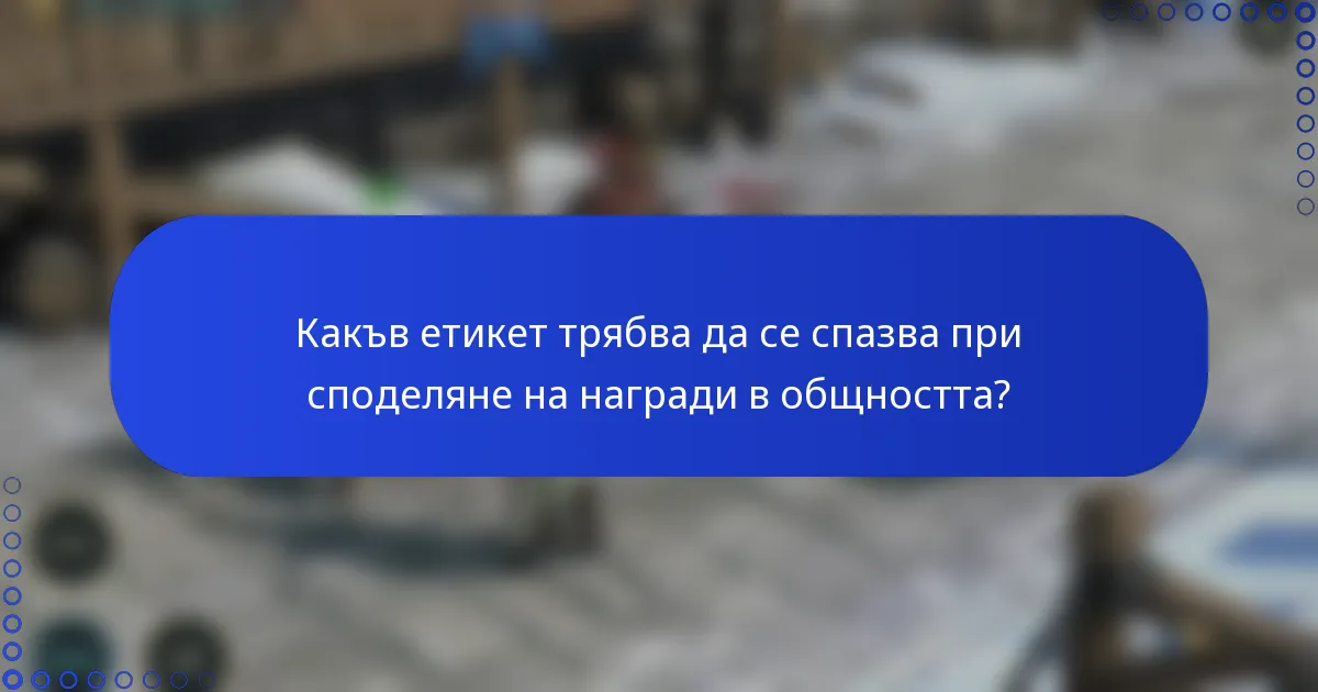 Какъв етикет трябва да се спазва при споделяне на награди в общността?