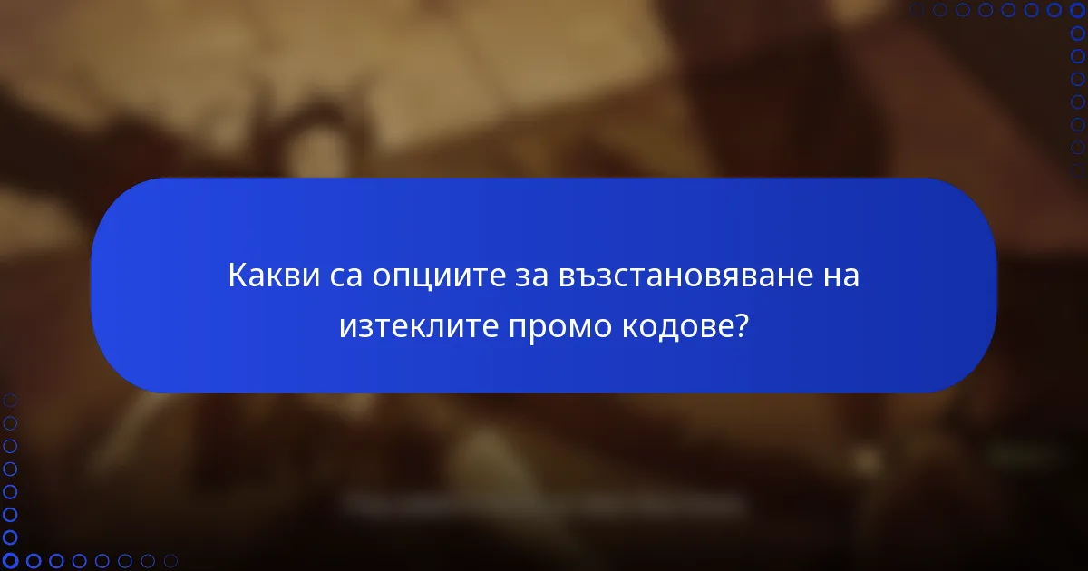 Какви са опциите за възстановяване на изтеклите промо кодове?
