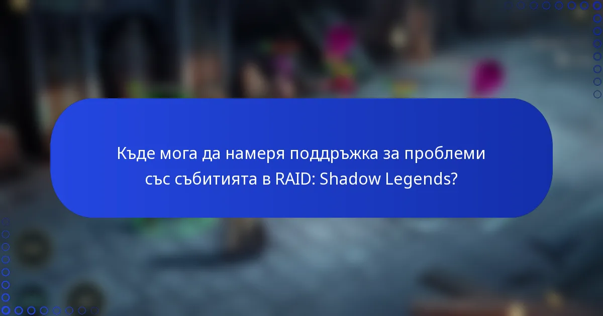 Къде мога да намеря поддръжка за проблеми със събитията в RAID: Shadow Legends?