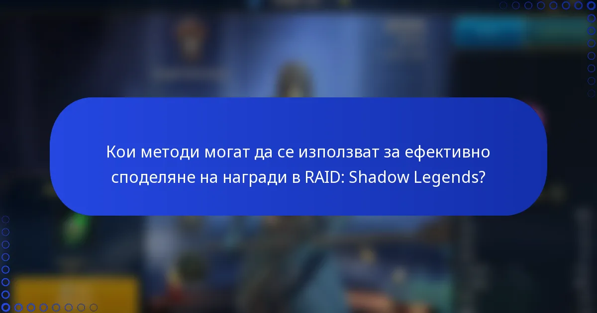 Кои методи могат да се използват за ефективно споделяне на награди в RAID: Shadow Legends?