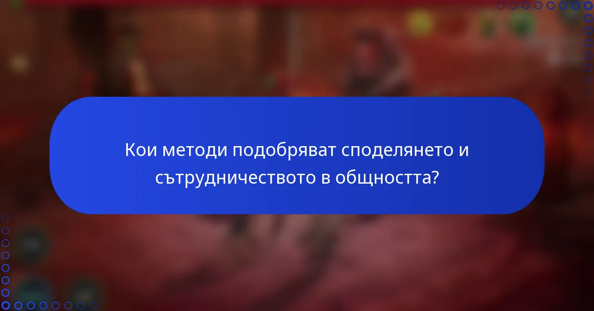 Кои методи подобряват споделянето и сътрудничеството в общността?