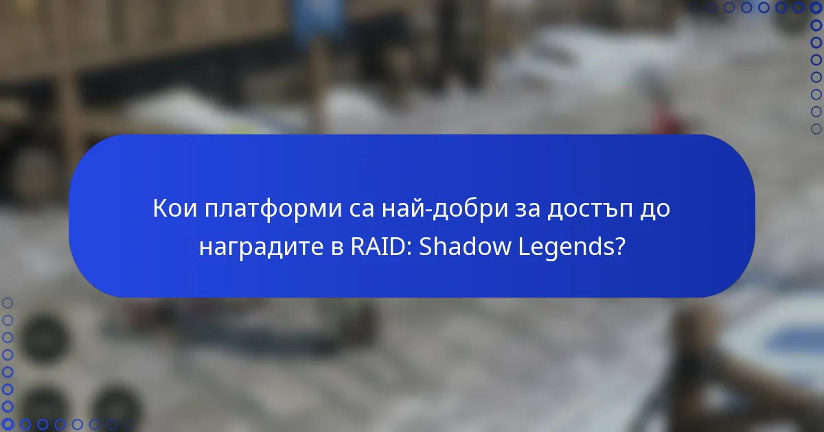 Кои платформи са най-добри за достъп до наградите в RAID: Shadow Legends?