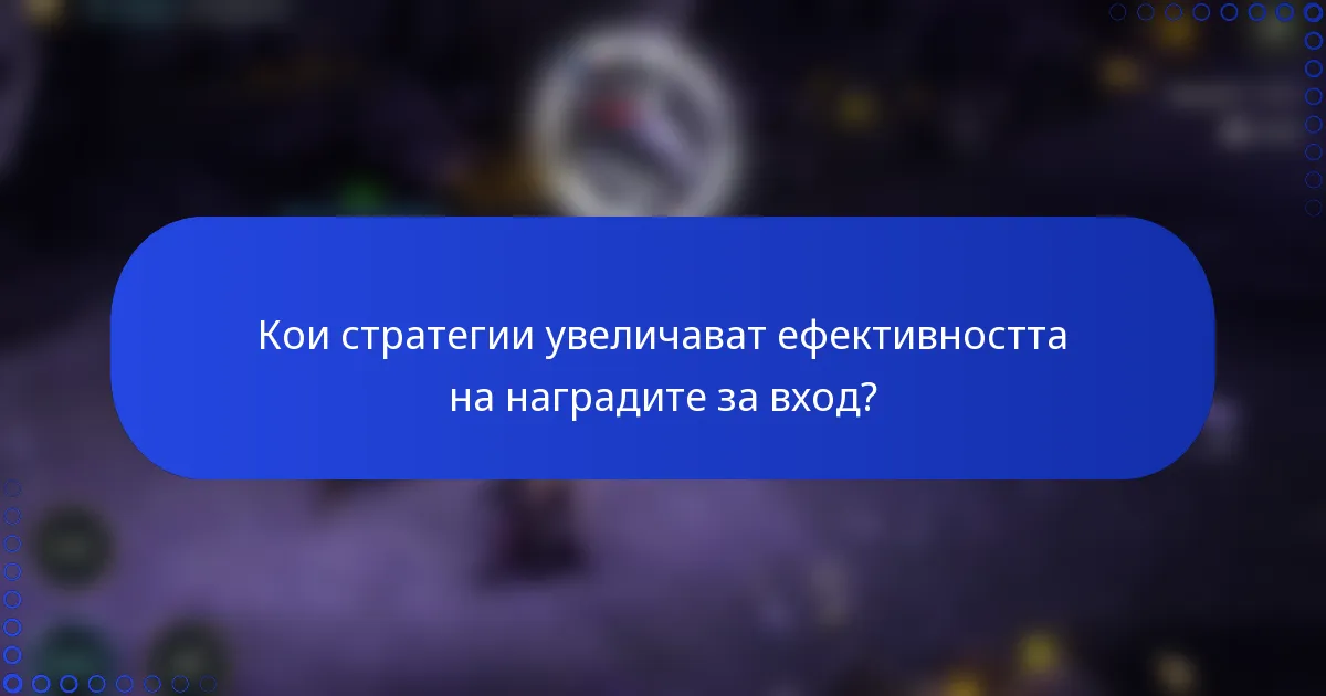 Кои стратегии увеличават ефективността на наградите за вход?