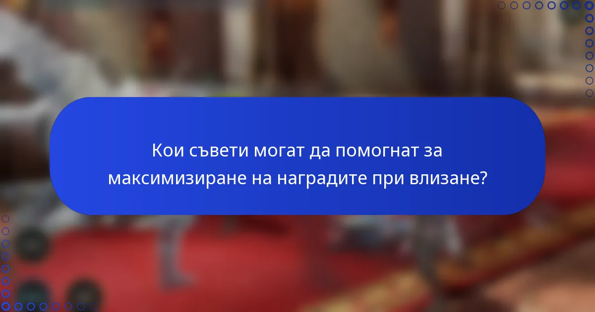 Кои съвети могат да помогнат за максимизиране на наградите при влизане?